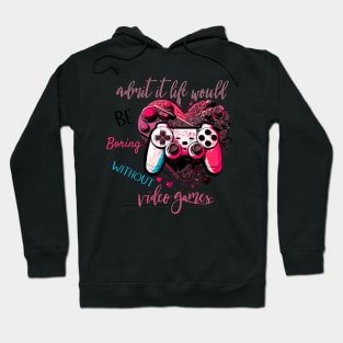 Admit It Life Would Be Boring Without Video Games Hoodie